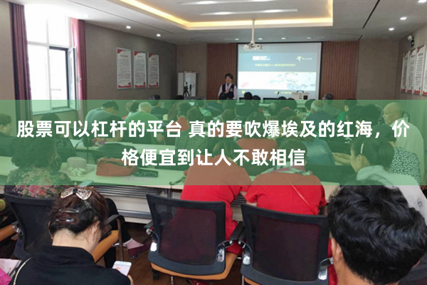 股票可以杠杆的平台 真的要吹爆埃及的红海，价格便宜到让人不敢相信