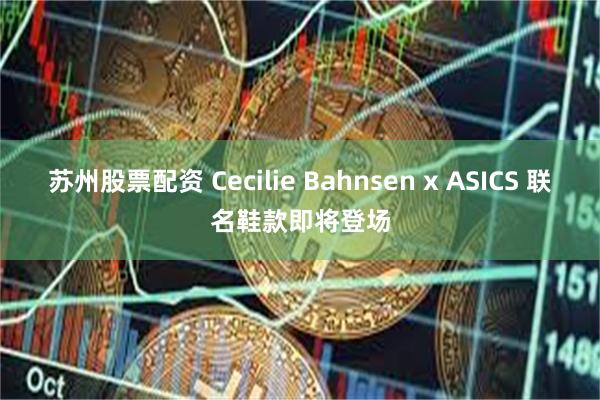 苏州股票配资 Cecilie Bahnsen x ASICS 联名鞋款即将登场